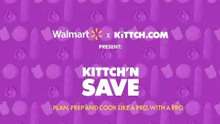 Kittch, Walmart & the world's best chefs teach you how to cook like a pro AND save $ on groceries.