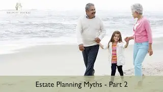 Estate Planning Myths Part Two - Don't Wait!