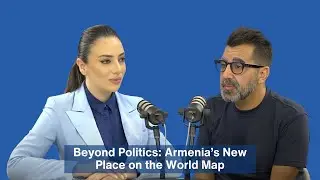 Beyond Politics: Armenia&rsquo;s New Place on the World Map