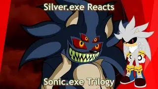 [Silver.exe Reacts] Sonic.exe Trilogy 1-3