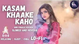 Kasam Khake Kaho || Relaxing Lo- FI Version || कसम खाके कहो | Hindi Lo-Fi Song
