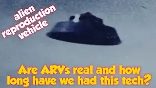 Are ARVs (alien reproduction vehicles) real and how long have we had this tech?