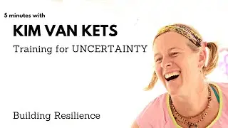 5 Minutes with Kim Van Kets / Uncertainty training / Building Resilience / Trust