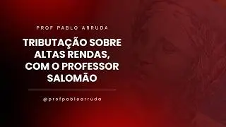 Tributa&ccedil;&atilde;o sobre Altas Rendas, com o Professor Salom&atilde;o