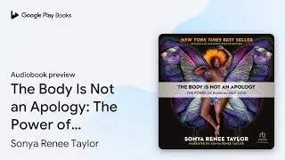 The Body Is Not an Apology: The Power of&hellip; by Sonya Renee Taylor &middot; Audiobook preview