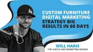 Custom Furniture Digital Marketing Strategy Big Results in 60 Days with Will Harris of The Hustle