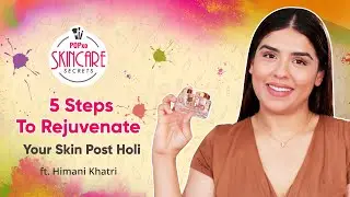 5 Steps To Rejuvenate Your Skin Post Holi ft. Himani Khatri - POPxo Skincare Secrets