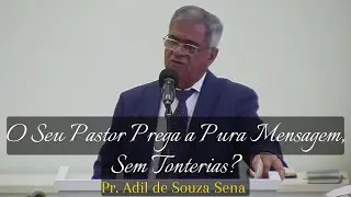 DESTAQUE - Pr. Adil de Souza Sena - O Seu Pastor Prega a Pura Mensagem, Sem Tonterias?