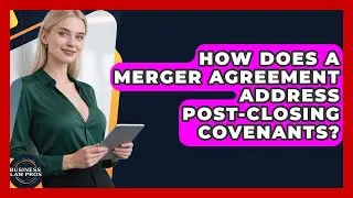How Does a Merger Agreement Address Post-Closing Covenants? | Business Law Pros News