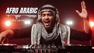 🎶 Arabic Afrobeat Songs Playlist | Best Afro-Arabic Hits & New Vibes
