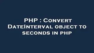 PHP : Convert DateInterval object to seconds in php