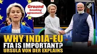 European Commission chief Ursula von der explains why India-EU Free Trade Agreement is important