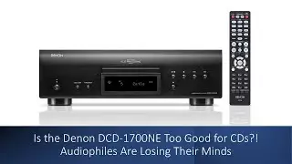 Is the Denon DCD-1700NE Too Good for CDs?! Audiophiles Are Losing Their Minds