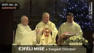 2025. december 24.,szerda (Szenteste) - ÉJFÉLI MISE a Szegedi Dómból