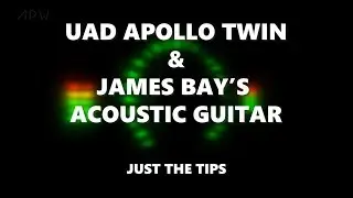 UAD Apollo Twin on James Bay's Guitar | The APW - JUST THE TIPS
