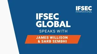 IFSEC Interviews: James Willison & Sarb Sembhi at the IFSEC 2022 Converged Security Centre
