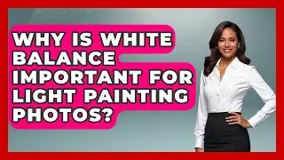 Why Is White Balance Important For Light Painting Photos? - Image Review Studio