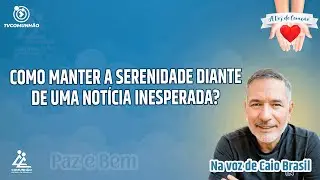 COMO MANTER A SERENIDADE DIANTE DE UMA NOT&Iacute;CIA INESPERADA? - Caio Brasil [A VOZ DO CORA&Ccedil;&Atilde;O]