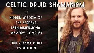 Hidden Wisdom of the Serpent, Celtic Druid Shamanism, Atlantis & our Plasma Body Evolution