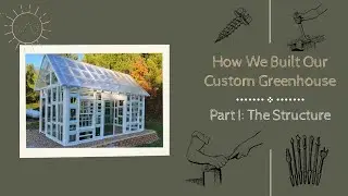 Custom Repurposed Window Greenhouse :: Part I (The Structure)