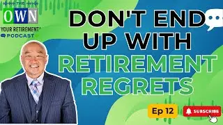 Don&rsquo;t End Up with Retirement Regrets | Own Your Retirement Ep 12