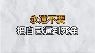 人活一世，不管何時，永遠不要把自己逼到死角｜無路可走時，不妨換個思維，拐個彎，就能迎來柳暗花明｜思維密碼｜分享智慧