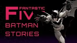 5 Best Batman Stories - Fantastic Five