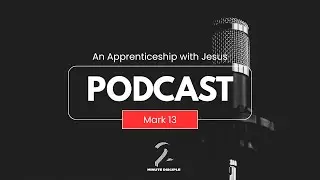 Episode 219: An Apprenticeship to Jesus &ndash; Week 13: Preparing for the End Days (Mark 13)