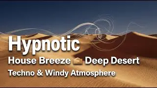 Deep Techno Desert | Hypnotic House Breeze  Windy Atmosphere