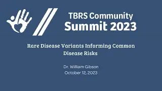 Rare Disease Variants Informing Common Disease Risks - Dr. William Gibson