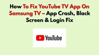 Как исправить ошибку в приложении YouTube TV на телевизоре Samsung: сбой приложения, черный экран...