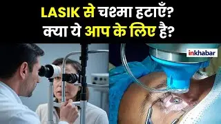 LASIK Surgery हर किसी के लिए नहीं जानिये Risks और आपकी आंखों के लिए सच  | medical news | eye surgery