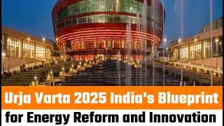 UrjaVarta 2025 | India's Blueprint for Energy Reform and Innovation