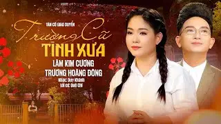 Cặp Đôi Song Ca Nghe Ngọt Ngào Da Diết Tân Cổ TRƯỜNG CŨ TÌNH XƯA - Lâm Kim Cương & Trương Hoàng Đông