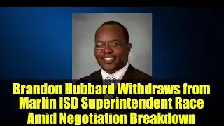 Brandon Hubbard Withdraws from Marlin ISD Superintendent Race Amid Negotiation Breakdown
