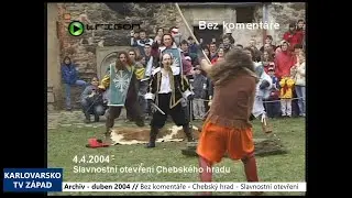 2004 &ndash; Cheb: Bez koment&aacute;ře &ndash; Chebsk&yacute; hrad &ndash; Slavnostn&iacute; otevřen&iacute; (TV Z&aacute;pad)