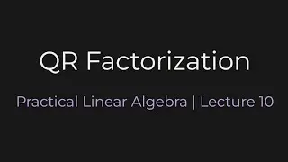 QR Factorization | Practical Linear Algebra (Lecture 10)