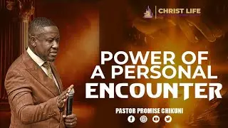 THE POWER OF A PERSONAL ENCOUNTER | SUNDAY 26 OCTOBER 2025 | PROMISE T CHIKUNI