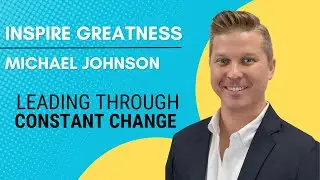 Michael Johnson: Leading Through Constant Change | Inspire Greatness Podcast