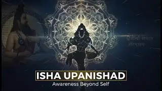 Isha Upanishads - A Quiet Contemplation on Awareness and Self