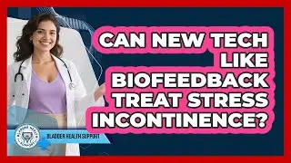 Can New Tech Like Biofeedback Treat Stress Incontinence? - Bladder Health Support
