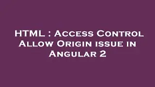 HTML : Access Control Allow Origin issue in Angular 2