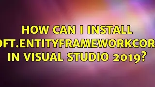 How Can I Install Microsoft.EntityFrameworkCore.Sqlite in Visual Studio 2019?