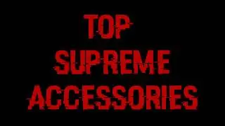 TOP SUPREME ACCESSORIES!