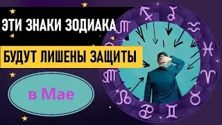 Эти Знаки Зодиака будут ЛИШЕНЫ ЗАЩИТЫ  в мае 2021| Гороскоп на май 2021