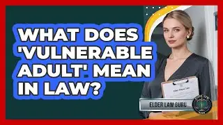 What Does 'Vulnerable Adult' Mean in Law?
