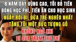 8 Năm Dạy Vùng Cao, Tôi Bỏ Tiền Nuôi Học Trò – Ngày Rời Đi, Món Quà Của Đứa Trẻ Nghèo Khiến Tôi Sốc