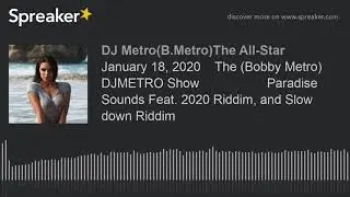 January 18, 2020    The (Bobby Metro) DJMETRO Show                   Paradise Sounds Feat. 2020 Ridd