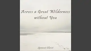 Across a Great Wilderness without You