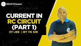 Current in RC Circuit | Capacitor Charging & Discharging | JEE & NEET | YK Sir @DhritiClassesrs